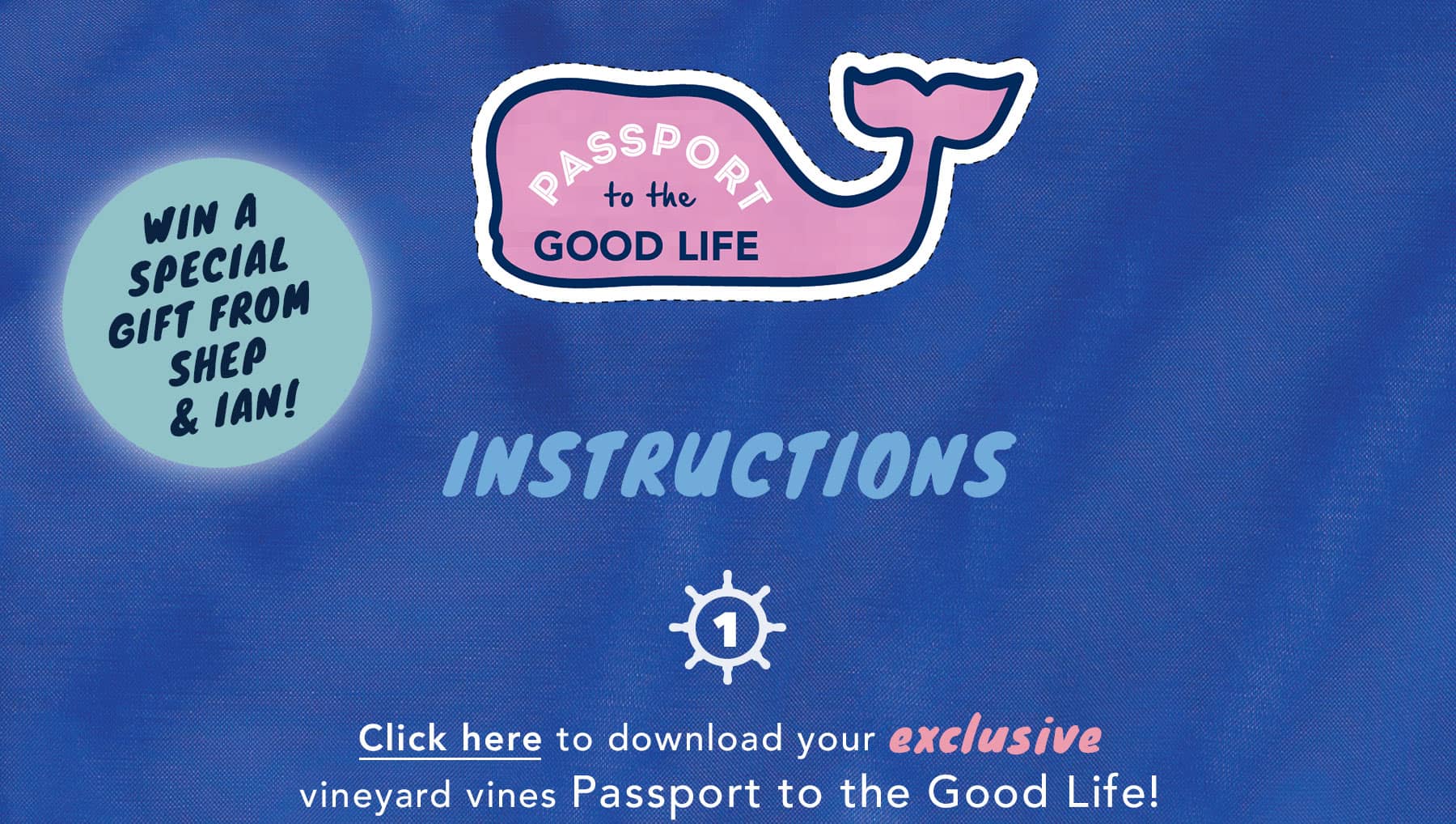 Passport to the Good Life. You Can win a Special gift from Shep & Ian. Instructions: Click Here to download your exclusive vineyard vines Passport to the Good Life